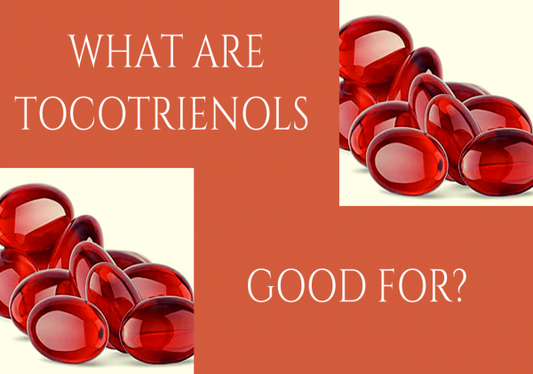 WHAT ARE TOCOTRIENOLS GOOD FOR?