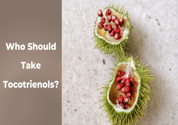 WHO SHOULD TAKE TOCOTRIENOLS?