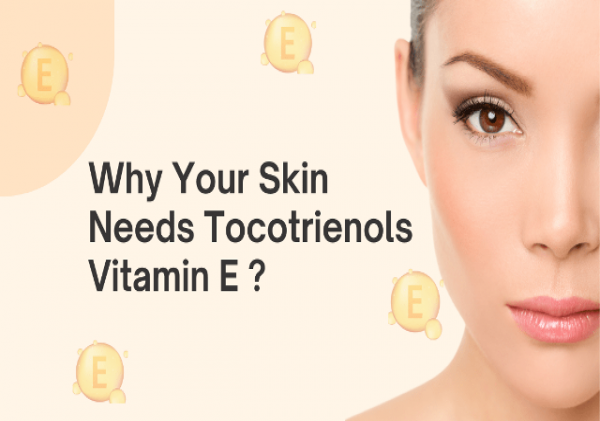WHY YOUR SKIN NEEDS TOCOTRIENOL VITAMIN E?